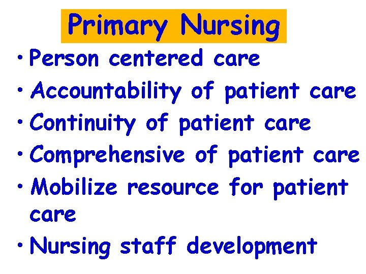 Primary Nursing • Person centered care • Accountability of patient care • Continuity of