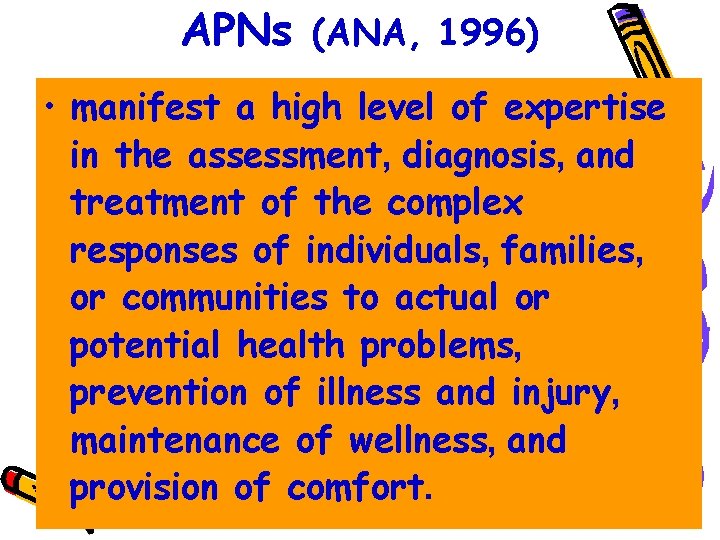 APNs (ANA, 1996) • manifest a high level of expertise in the assessment, diagnosis,