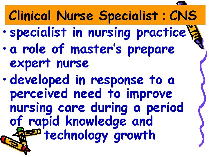 Clinical Nurse Specialist : CNS • specialist in nursing practice • a role of