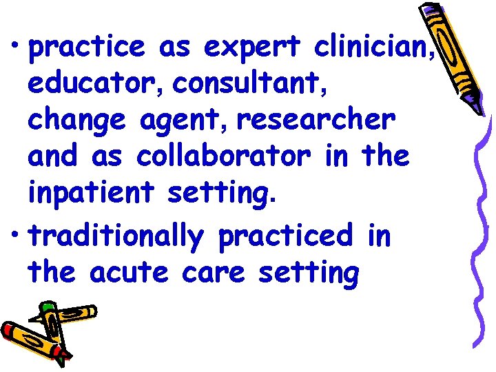  • practice as expert clinician, educator, consultant, change agent, researcher and as collaborator