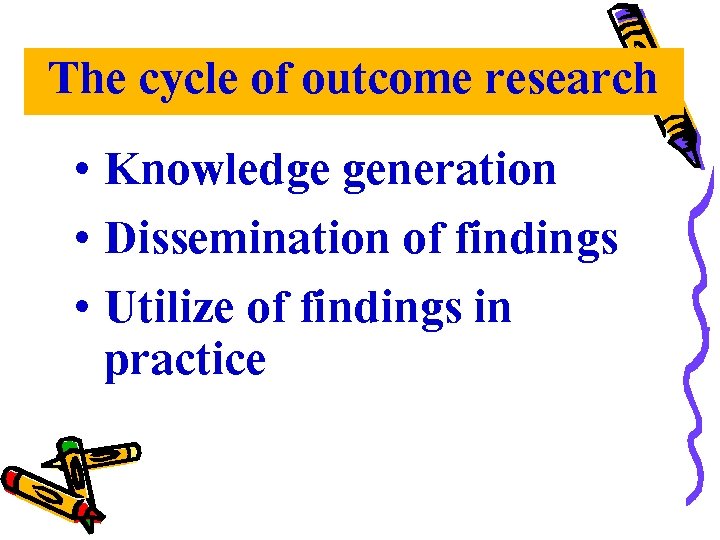 The cycle of outcome research • Knowledge generation • Dissemination of findings • Utilize