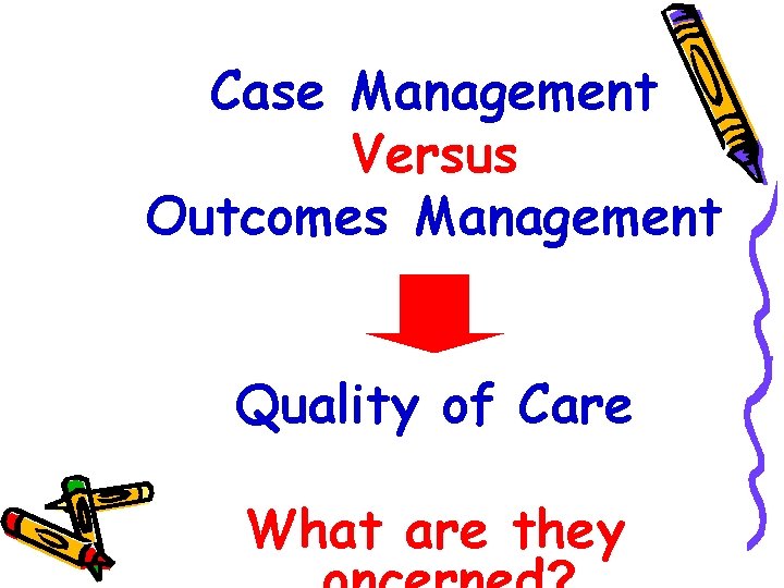 Case Management Versus Outcomes Management Quality of Care What are they 