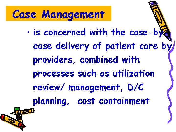 Case Management • is concerned with the case-bycase delivery of patient care by providers,
