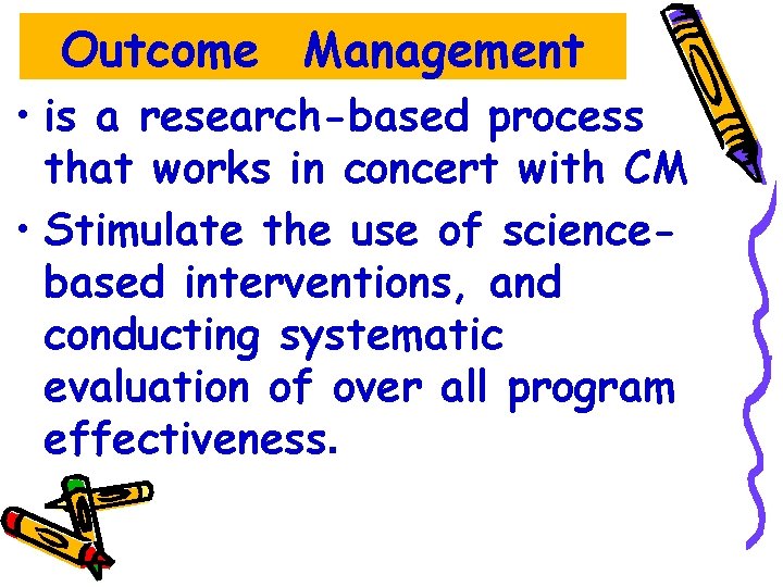 Outcome Management • is a research-based process that works in concert with CM •