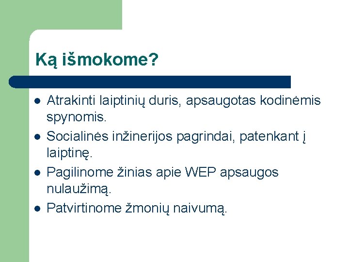 Ką išmokome? l l Atrakinti laiptinių duris, apsaugotas kodinėmis spynomis. Socialinės inžinerijos pagrindai, patenkant