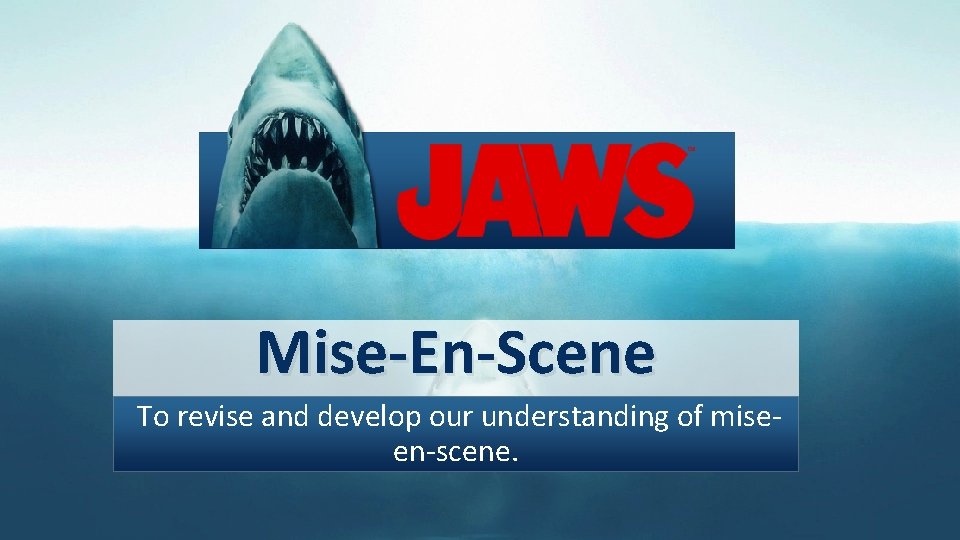 Mise-En-Scene To revise and develop our understanding of miseen-scene. 