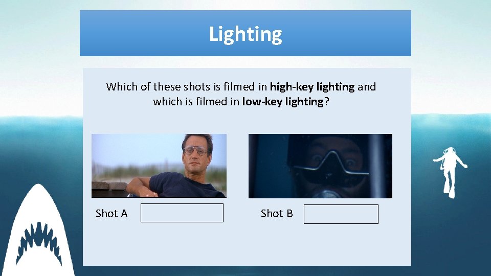 Lighting Which of these shots is filmed in high-key lighting and which is filmed