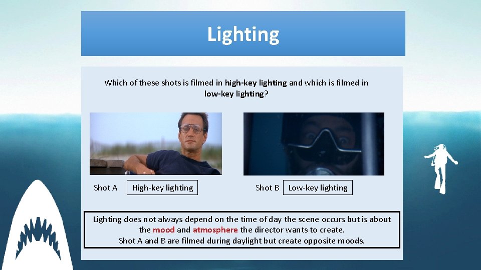 Lighting Which of these shots is filmed in high-key lighting and which is filmed