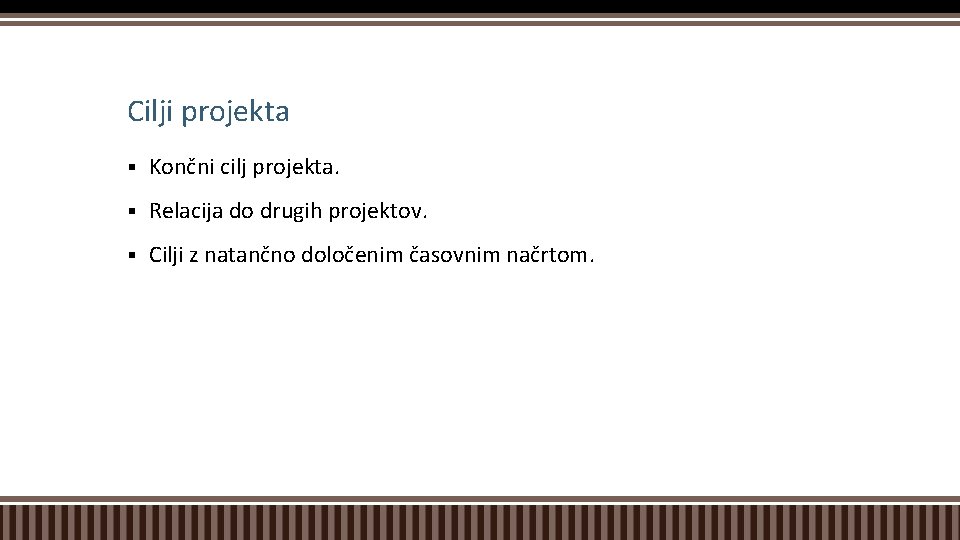 Cilji projekta § Končni cilj projekta. § Relacija do drugih projektov. § Cilji z