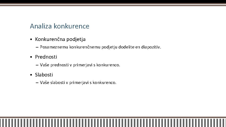 Analiza konkurence § Konkurenčna podjetja – Posameznemu konkurenčnemu podjetju dodelite en diapozitiv. § Prednosti