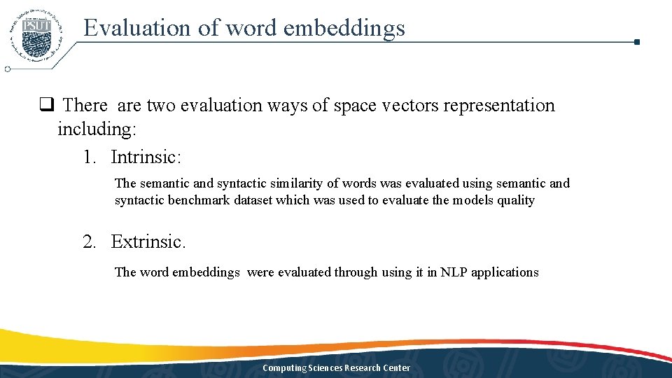 Evaluation of word embeddings q There are two evaluation ways of space vectors representation Evaluation of word embeddings q There are two evaluation ways of space vectors representation