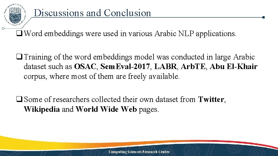 Discussions and Conclusion q Word embeddings were used in various Arabic NLP applications. q Discussions and Conclusion q Word embeddings were used in various Arabic NLP applications. q
