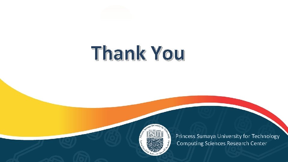 Thank You Princess Sumaya University for Technology Computing Sciences Research Center Thank You Princess Sumaya University for Technology Computing Sciences Research Center