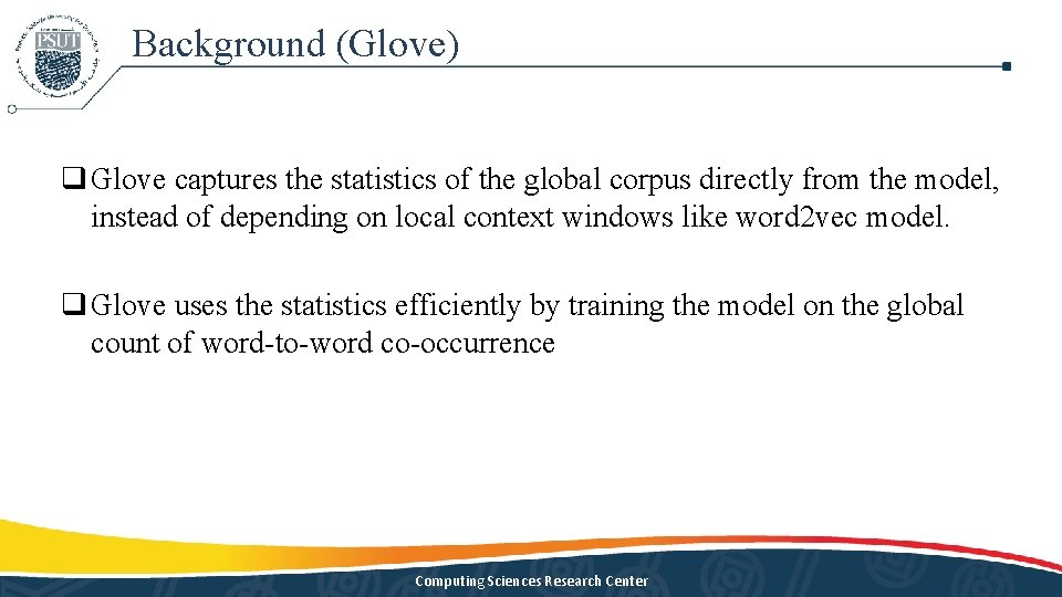 Background (Glove) q Glove captures the statistics of the global corpus directly from the Background (Glove) q Glove captures the statistics of the global corpus directly from the