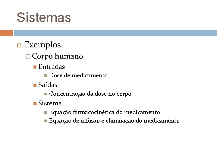 Sistemas Exemplos � Corpo humano Entradas Dose de medicamento Saídas Concentração da dose no