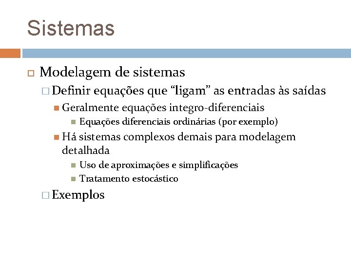 Sistemas Modelagem de sistemas � Definir equações que “ligam” as entradas às saídas Geralmente