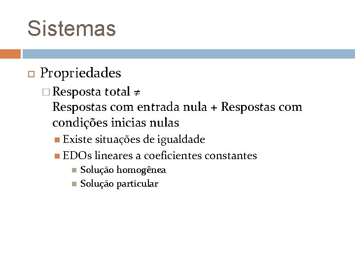 Sistemas Propriedades � Resposta total ≠ Respostas com entrada nula + Respostas com condições