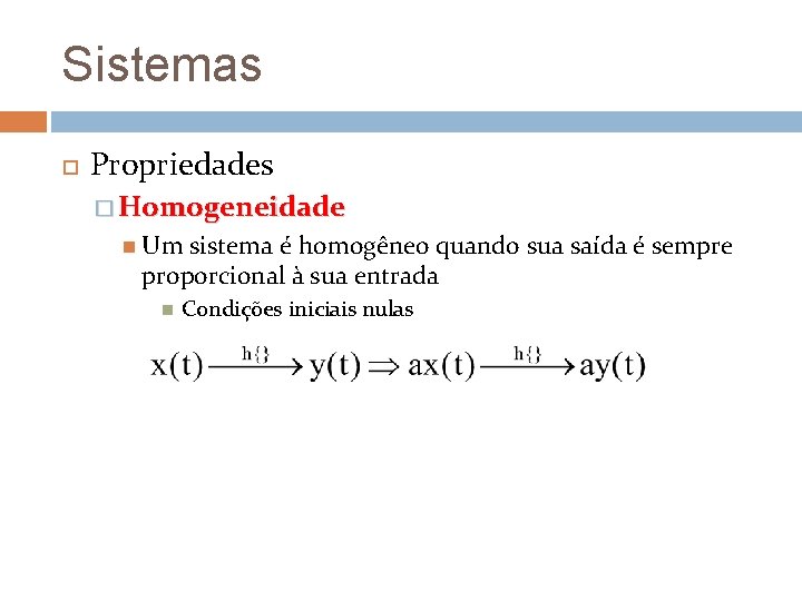 Sistemas Propriedades � Homogeneidade Um sistema é homogêneo quando sua saída é sempre proporcional