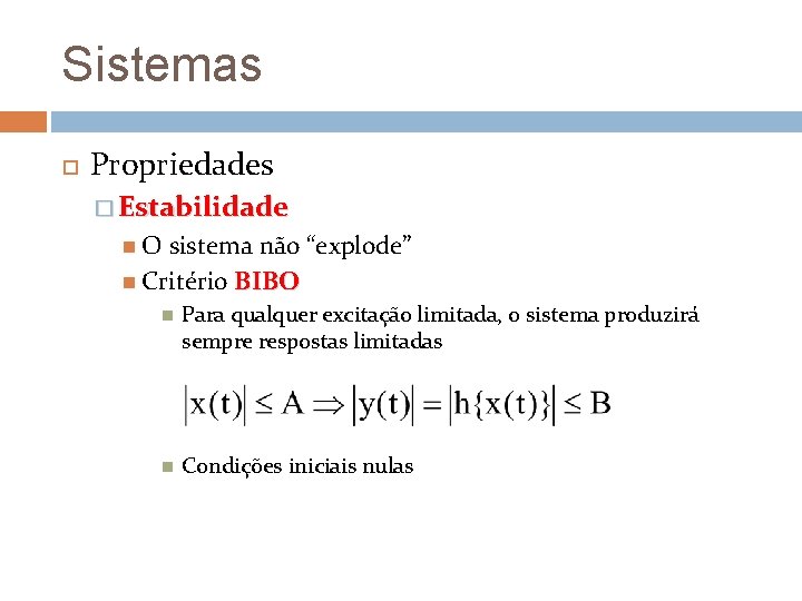 Sistemas Propriedades � Estabilidade O sistema não “explode” Critério BIBO Para qualquer excitação limitada,