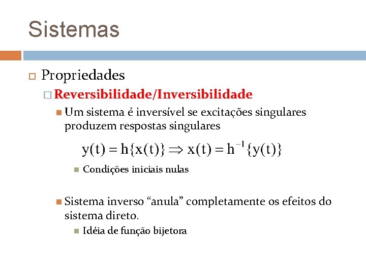 Sistemas Propriedades � Reversibilidade/Inversibilidade Um sistema é inversível se excitações singulares produzem respostas singulares