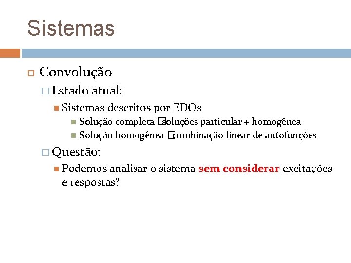 Sistemas Convolução � Estado atual: Sistemas descritos por EDOs Solução completa �soluções particular +