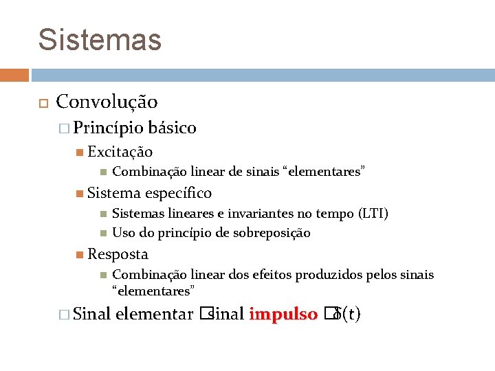 Sistemas Convolução � Princípio básico Excitação Combinação linear de sinais “elementares” Sistema específico Sistemas