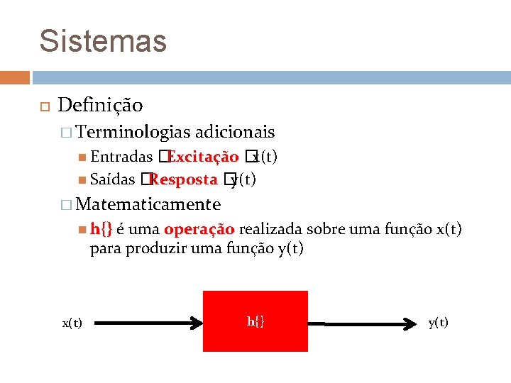 Sistemas Definição � Terminologias adicionais Entradas �Excitação �x(t) Saídas � Resposta �y(t) � Matematicamente