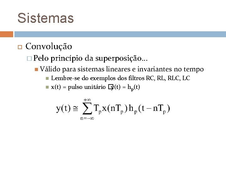 Sistemas Convolução � Pelo princípio da superposição. . . Válido para sistemas lineares e