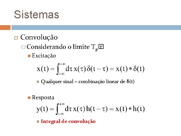 Sistemas Convolução � Considerando o limite Tp� τ Excitação Qualquer sinal = combinação linear