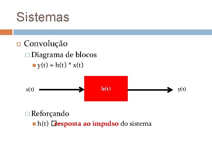 Sistemas Convolução � Diagrama y(t) de blocos = h(t) * x(t) h(t) x(t) �