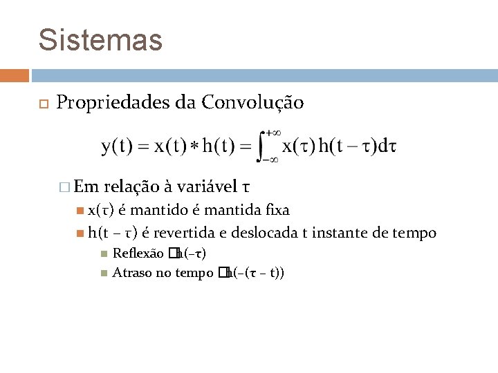 Sistemas Propriedades da Convolução � Em relação à variável τ x(τ) é mantido é