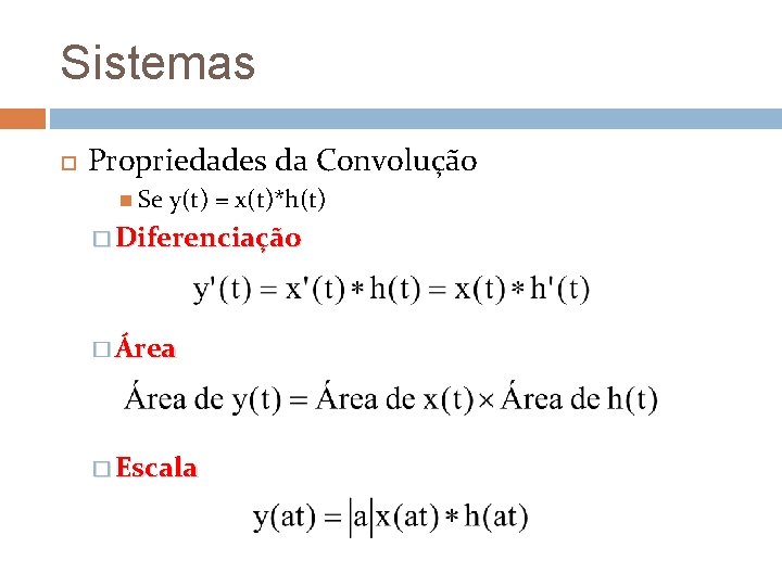 Sistemas Propriedades da Convolução Se y(t) = x(t)*h(t) � Diferenciação � Área � Escala