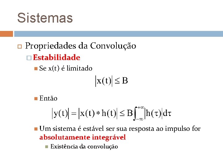 Sistemas Propriedades da Convolução � Estabilidade Se x(t) é limitado Então Um sistema é