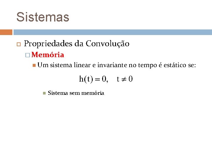 Sistemas Propriedades da Convolução � Memória Um sistema linear e invariante no tempo é