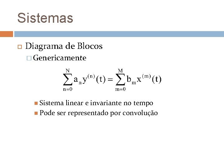 Sistemas Diagrama de Blocos � Genericamente Sistema linear e invariante no tempo Pode ser