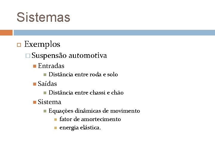 Sistemas Exemplos � Suspensão automotiva Entradas Distância entre roda e solo Saídas Distância entre