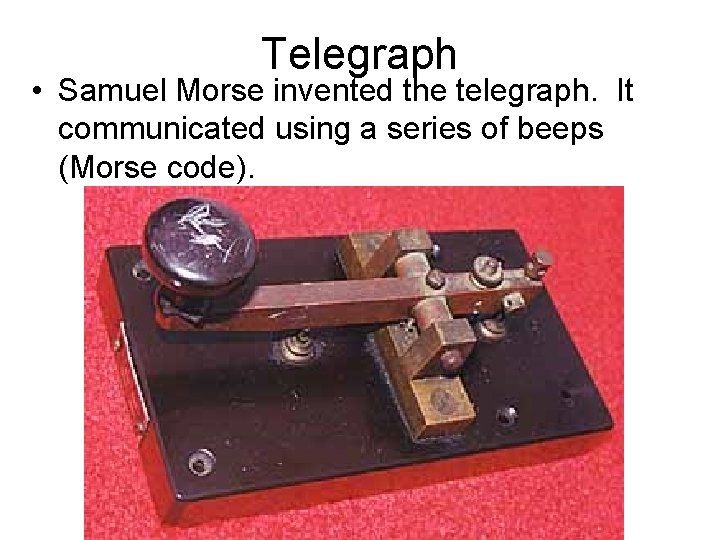 Telegraph • Samuel Morse invented the telegraph. It communicated using a series of beeps