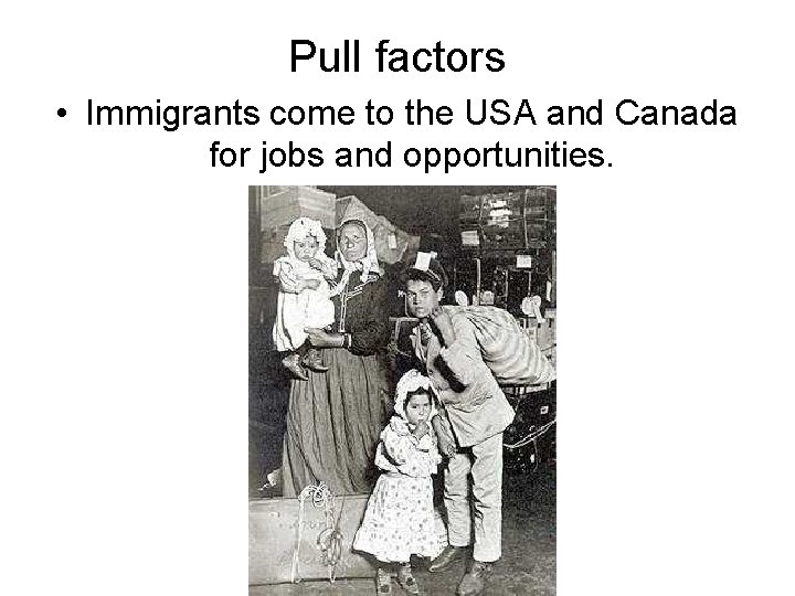 Pull factors • Immigrants come to the USA and Canada for jobs and opportunities.