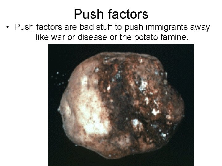 Push factors • Push factors are bad stuff to push immigrants away like war