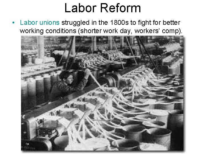 Labor Reform • Labor unions struggled in the 1800 s to fight for better