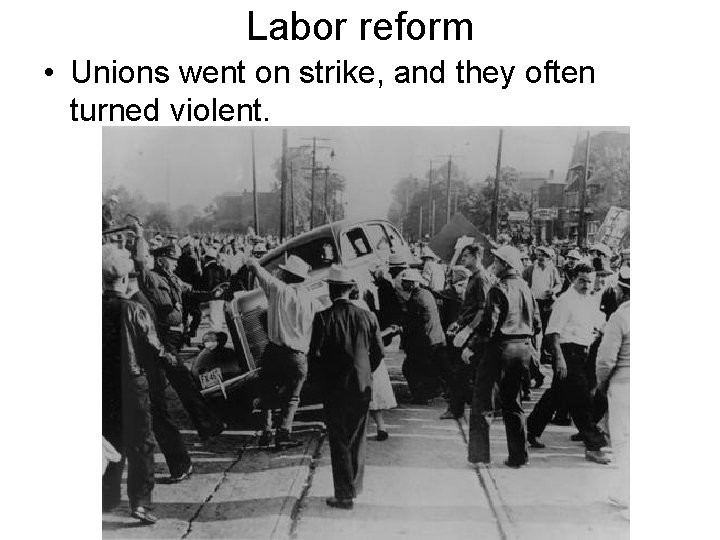 Labor reform • Unions went on strike, and they often turned violent. 