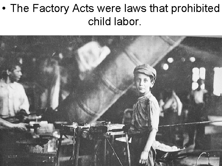  • The Factory Acts were laws that prohibited child labor. 