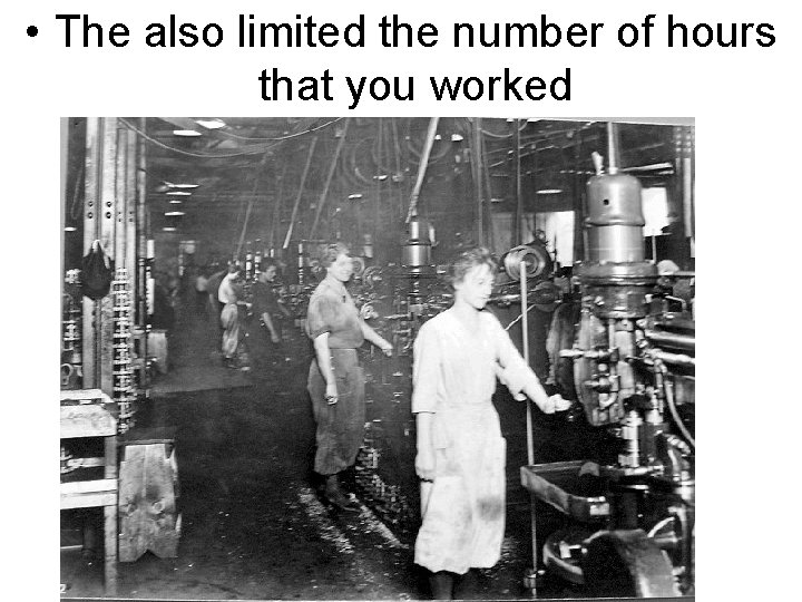 • The also limited the number of hours that you worked 