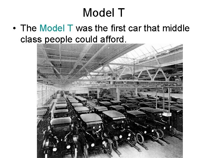 Model T • The Model T was the first car that middle class people