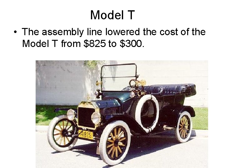 Model T • The assembly line lowered the cost of the Model T from