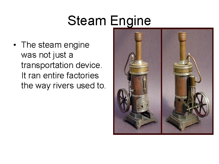 Steam Engine • The steam engine was not just a transportation device. It ran