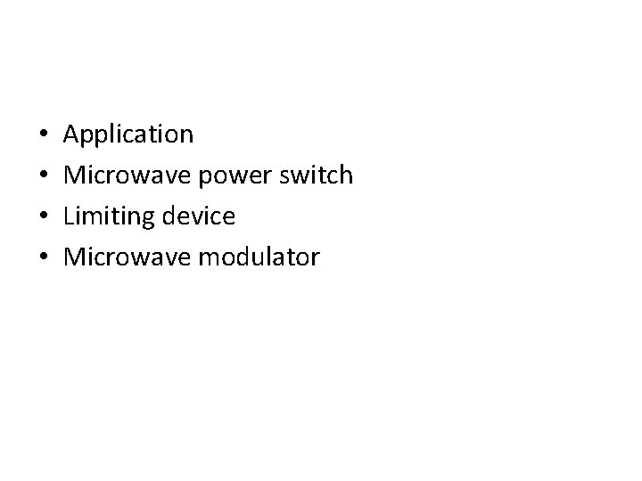  • • Application Microwave power switch Limiting device Microwave modulator 