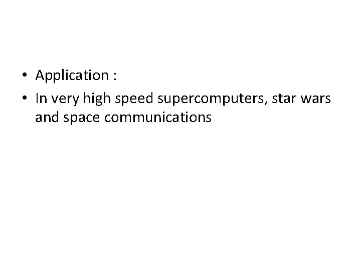  • Application : • In very high speed supercomputers, star wars and space