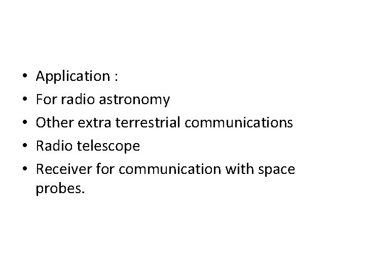  • • • Application : For radio astronomy Other extra terrestrial communications Radio