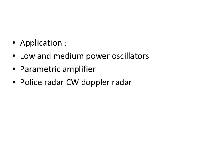  • • Application : Low and medium power oscillators Parametric amplifier Police radar